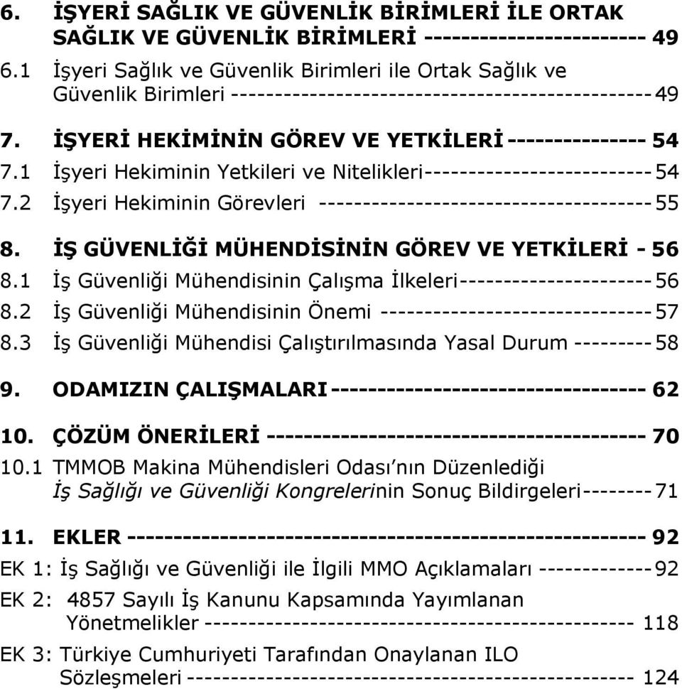 1 İşyeri Hekiminin Yetkileri ve Nitelikleri--------------------------54 7.2 İşyeri Hekiminin Görevleri --------------------------------------55 8. İŞ GÜVENLİĞİ MÜHENDİSİNİN GÖREV VE YETKİLERİ - 56 8.