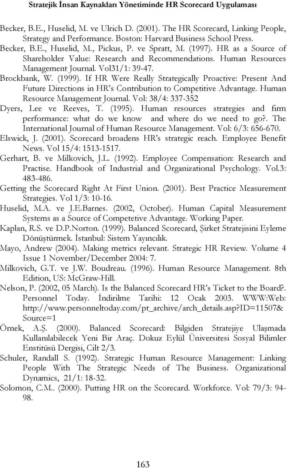 Human Resources Management Journal. Vol31/1: 39-47. Brockbank, W. (1999). If HR Were Really Strategically Proactive: Present And Future Directions in HR s Contribution to Competitive Advantage.