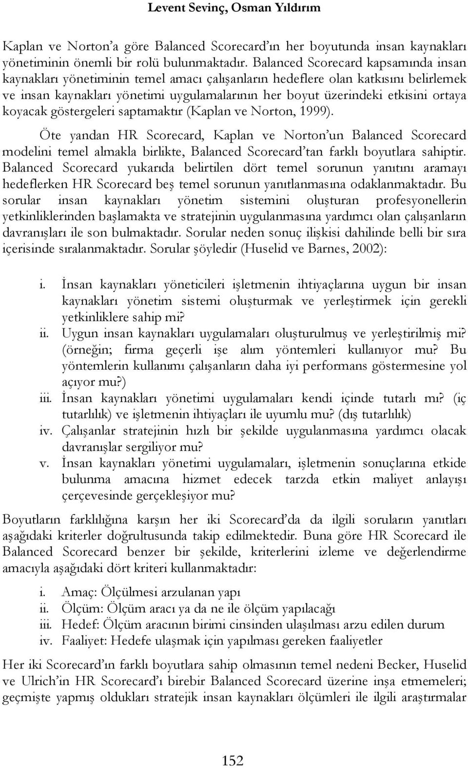 ortaya koyacak göstergeleri saptamaktır (Kaplan ve Norton, 1999).