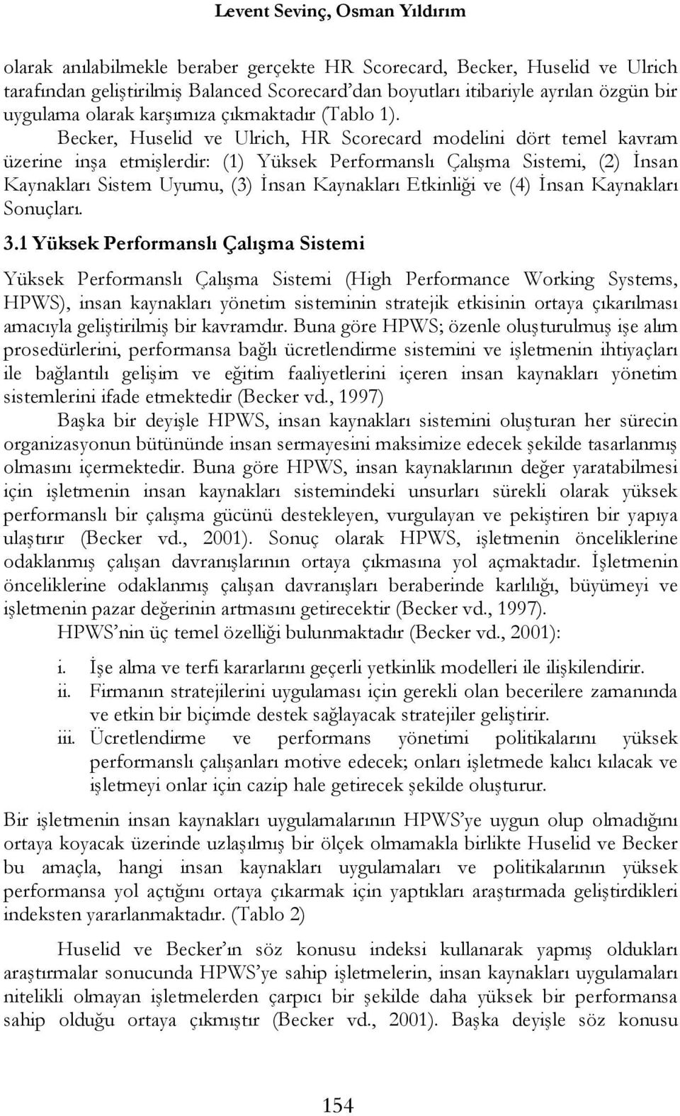 Becker, Huselid ve Ulrich, HR Scorecard modelini dört temel kavram üzerine inşa etmişlerdir: (1) Yüksek Performanslı Çalışma Sistemi, (2) İnsan Kaynakları Sistem Uyumu, (3) İnsan Kaynakları Etkinliği