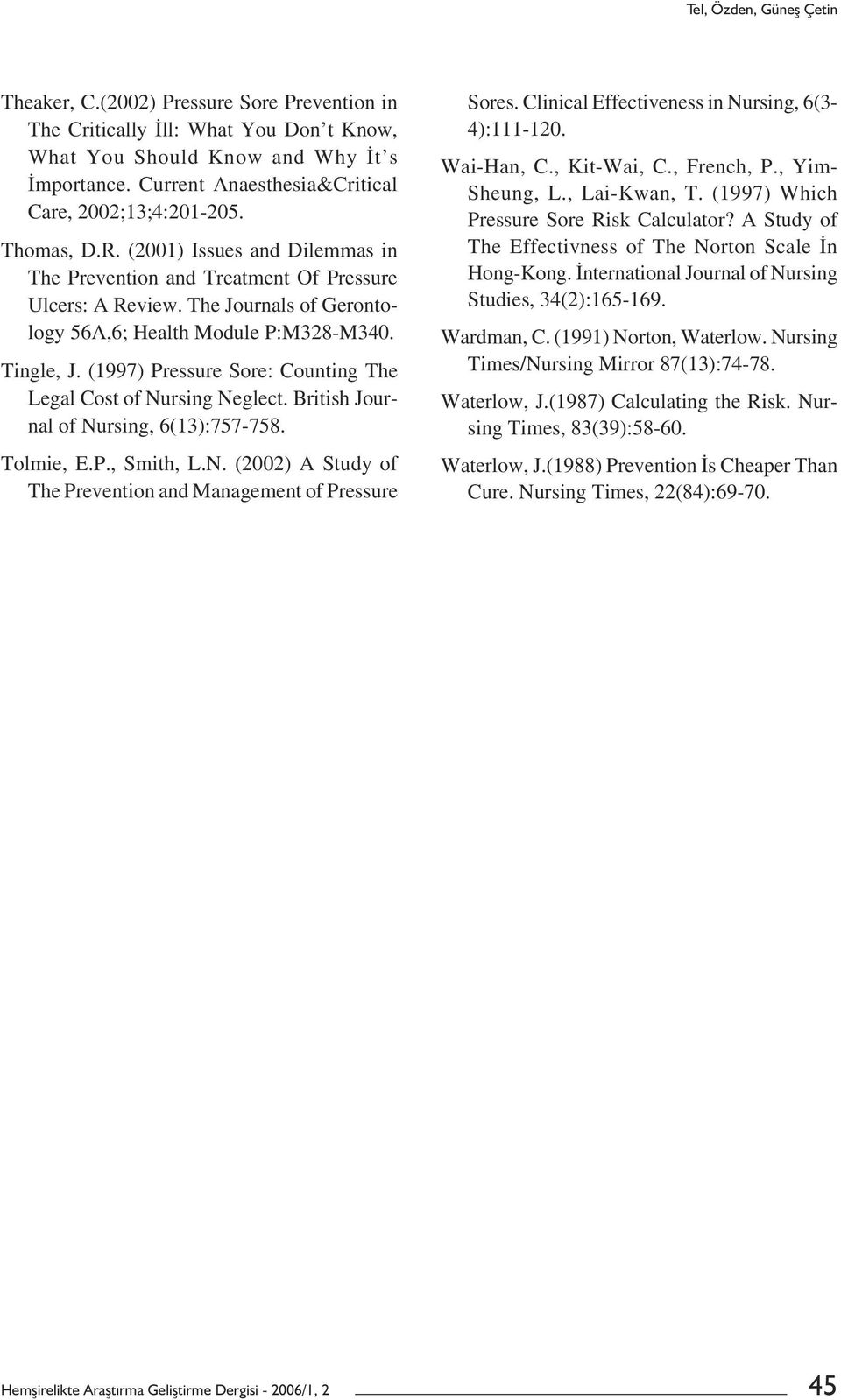 The Journals of Gerontology 56A,6; Health Module P:M328-M340. Tingle, J. (1997) Pressure Sore: Counting The Legal Cost of Nursing Neglect. British Journal of Nursing, 6(13):757-758. Tolmie, E.P., Smith, L.