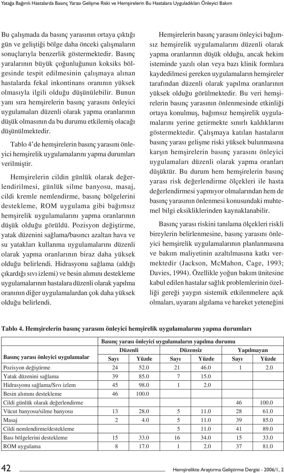 Basınç yaralarının büyük çoğunluğunun koksiks bölgesinde tespit edilmesinin çalıșmaya alınan hastalarda fekal inkontinans oranının yüksek olmasıyla ilgili olduğu düșünülebilir.