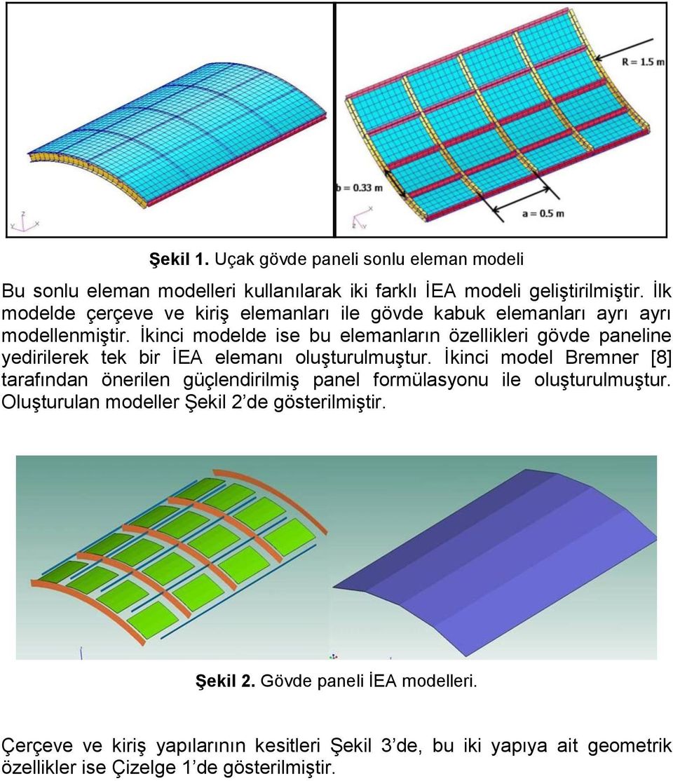 İkinci modelde ise bu elemanların özellikleri gövde paneline yedirilerek tek bir İEA elemanı oluşturulmuştur.