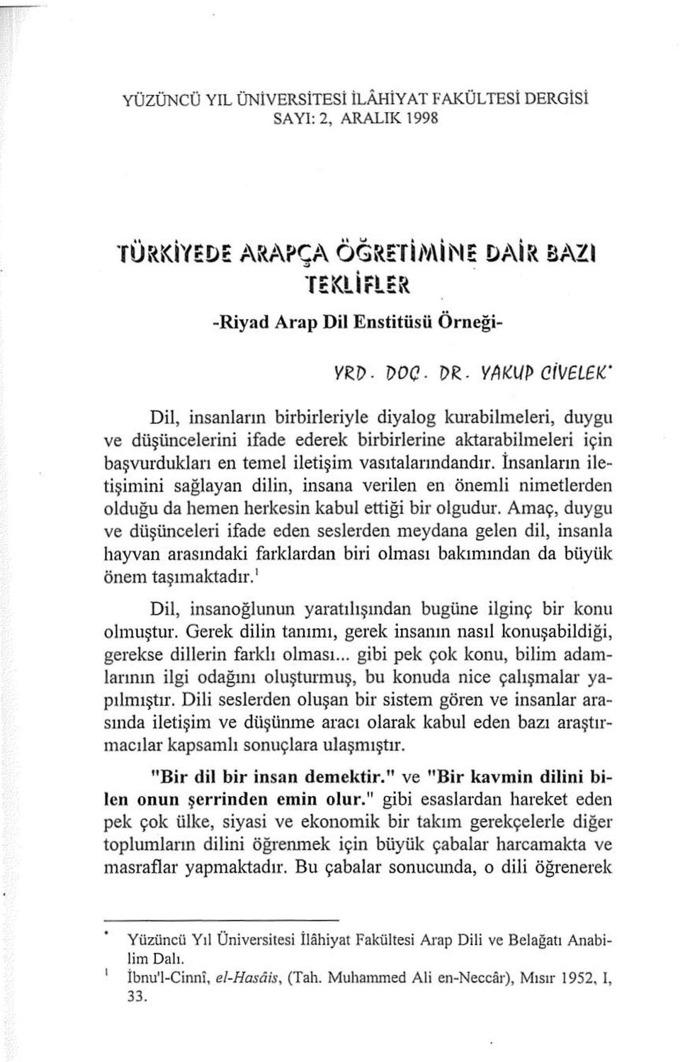 İnsanların iletişimini sağlayan dilin, insana verilen en önemli nimetlerden o lduğu da hemen herkesin kabul ett iği bir olgudur.