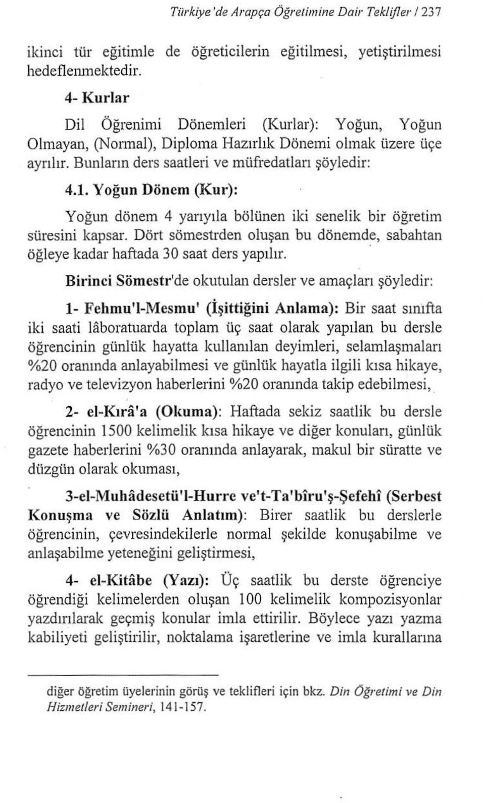 Yoğun Dönem (Kur): Yoğun dönem 4 yarıyıla bölünen iki senelik bir öğretim süresini kapsar. Dört sömestrden oluşan bu dönemde, sabahtan öğleye kadar haftada 30 saat ders yapılır.