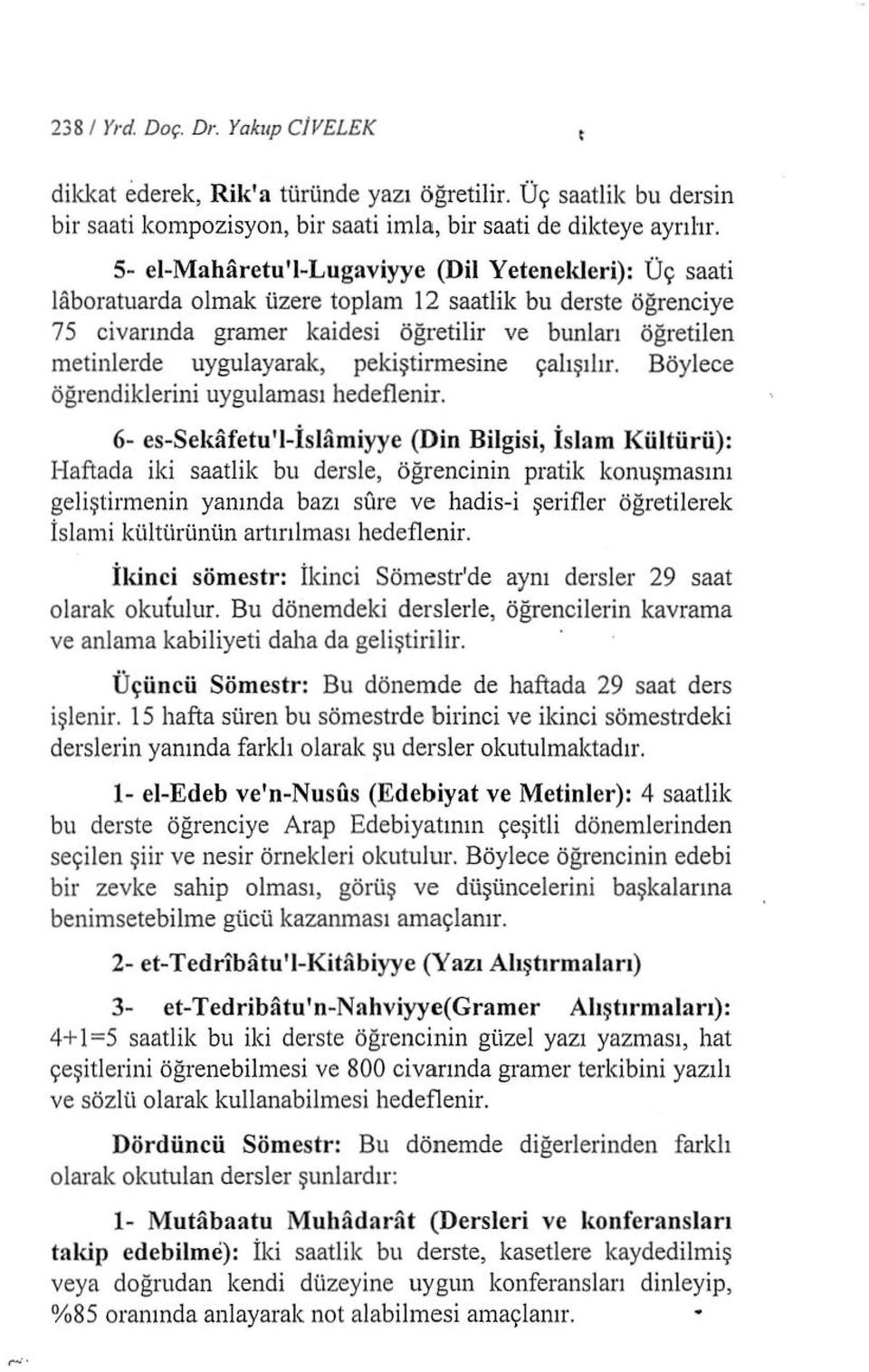 uygulayarak, pekiştirmesine çalışılır. Böylece öğrendiklerini uygu laması hedeflenir.