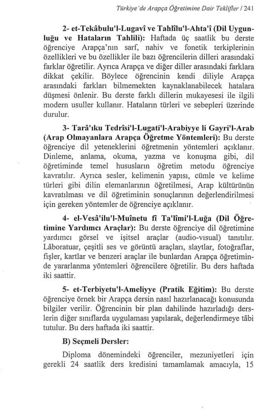 Böylece öğrencinin kendi. diliyle Arapça arasındaki farkları bilmernekten kaynaklanabilecek hatalara düşmesi önlenir. Bu derste farklı dillerin. mukayesesi ile ilgili modern usuller kullanır.