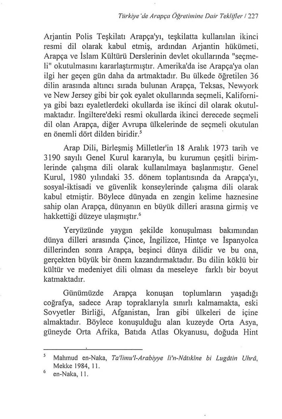 okutulmasını kararlaştırmıştır. Amerika'da ise Arapça'ya olan ilgi her geçen gün daha da artmaktadır.