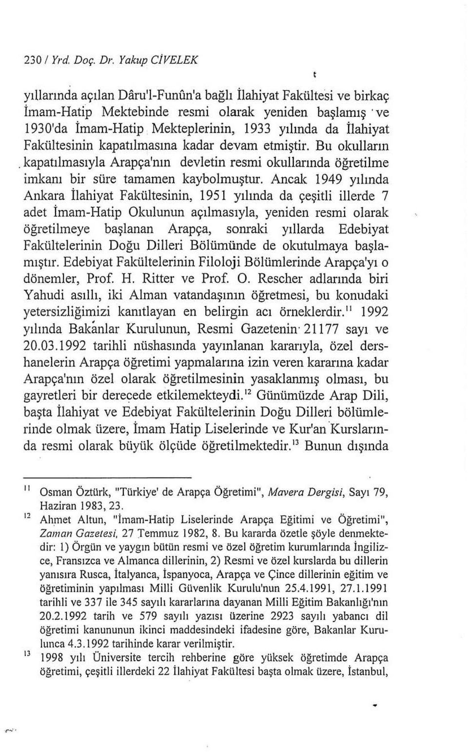 Fakültesinin kapatılmasına kadar devam etmiştir. Bu okulların. kapatılmasıyla Arapça'nın devletin resmi okullarında öğretilme imkanı bir süre tamamen kaybolmuştur.