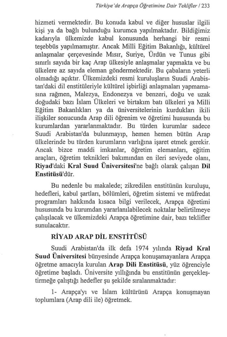 Ancak Milli Eğitim Bakanlığı, kültürel anlaşmalar çerçevesinde Mısır, Suriye, Ürdün ve Tunus gibi sınırlı sayıda bir kaç Arap ülkesiyle anlaşmalar yapmakta ve bu ülkelere az sayıda eleman