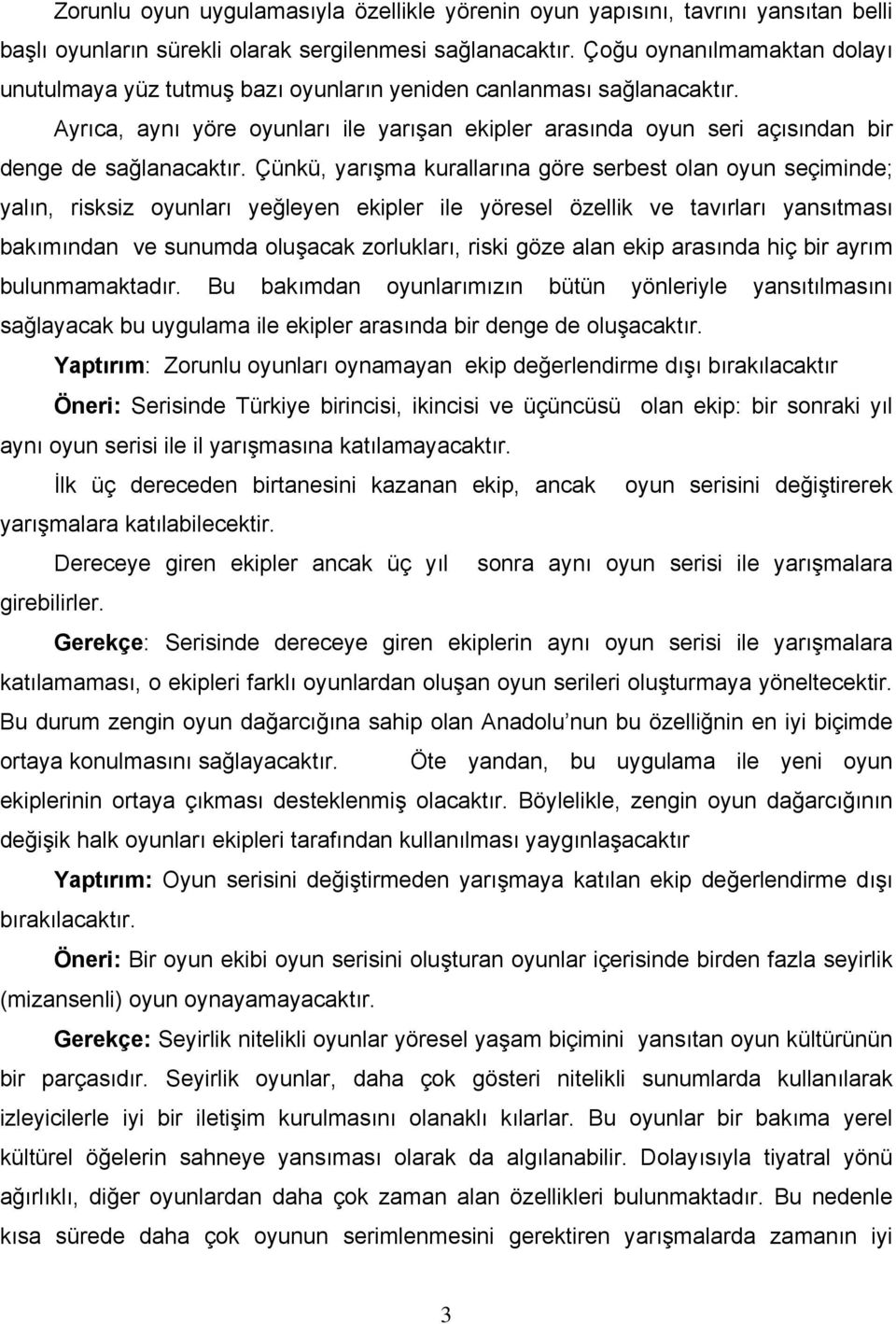 Ayrıca, aynı yöre oyunları ile yarışan ekipler arasında oyun seri açısından bir denge de sağlanacaktır.