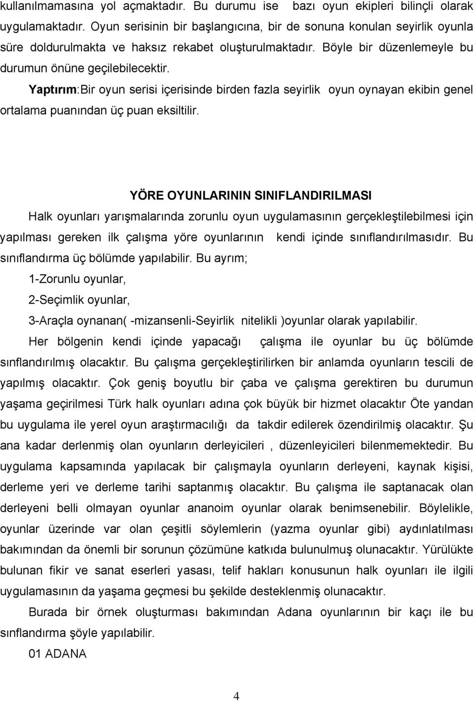 Yaptırım:Bir oyun serisi içerisinde birden fazla seyirlik oyun oynayan ekibin genel ortalama puanından üç puan eksiltilir.