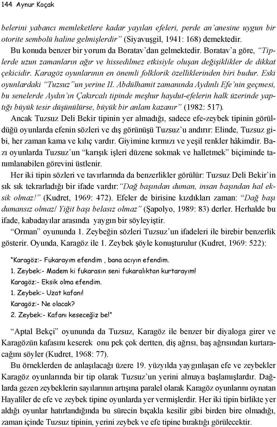 Karagöz oyunlarının en önemli folklorik özelliklerinden biri budur. Eski oyunlardaki Tuzsuz un yerine II.