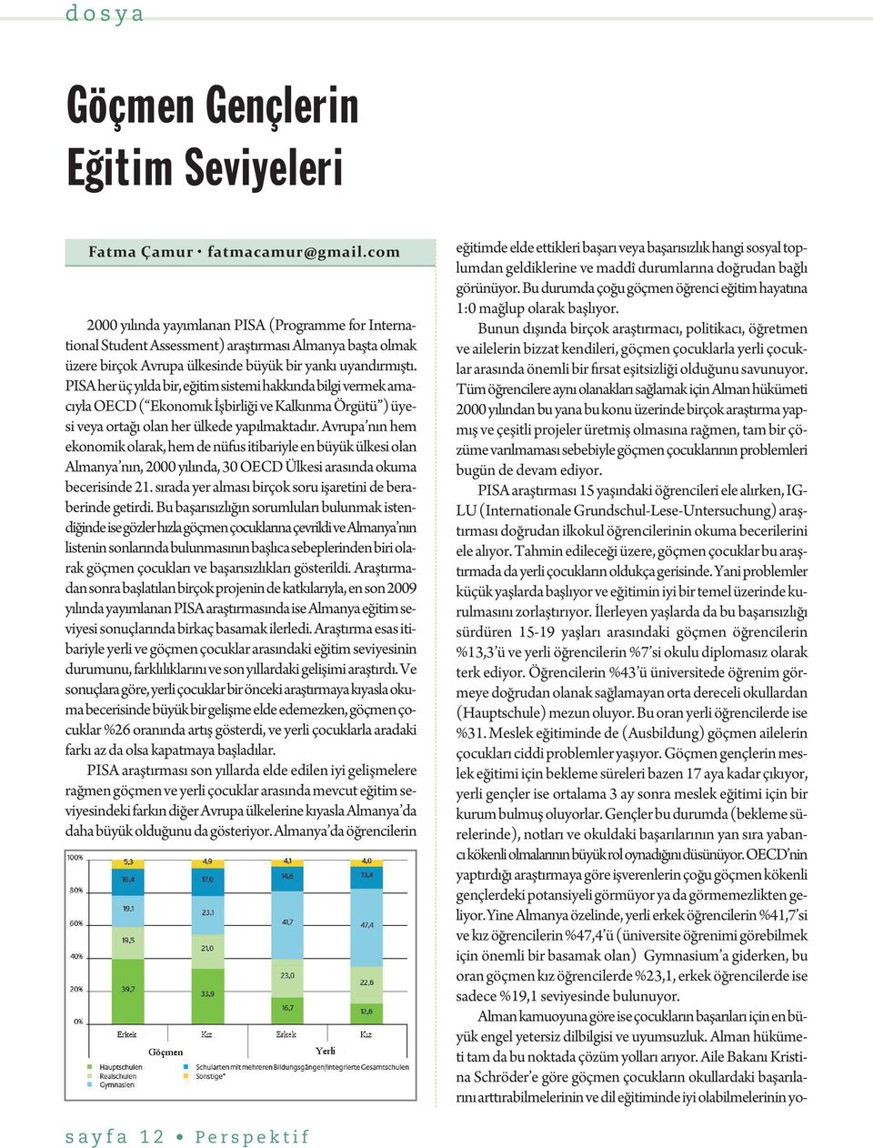 PISA her üç yılda bir, eğitim sistemi hakkında bilgi vermek amacıyla OECD ( Ekonomık İşbirliği ve Kalkınma Örgütü ) üyesi veya ortağı olan her ülkede yapılmaktadır.