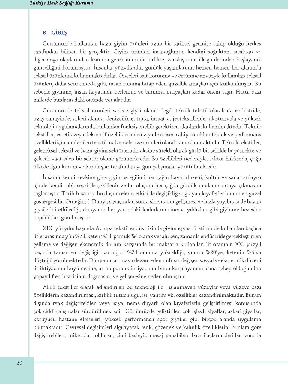 İnsanlar yüzyıllardır, günlük yaşamlarının hemen hemen her alanında tekstil ürünlerini kullanmaktadırlar.