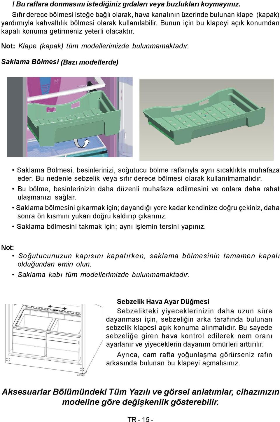 Bunun için bu klapeyi açık konumdan kapalı konuma getirmeniz yeterli olacaktır. Not: Klape (kapak) tüm modellerimizde bulunmamaktadır.