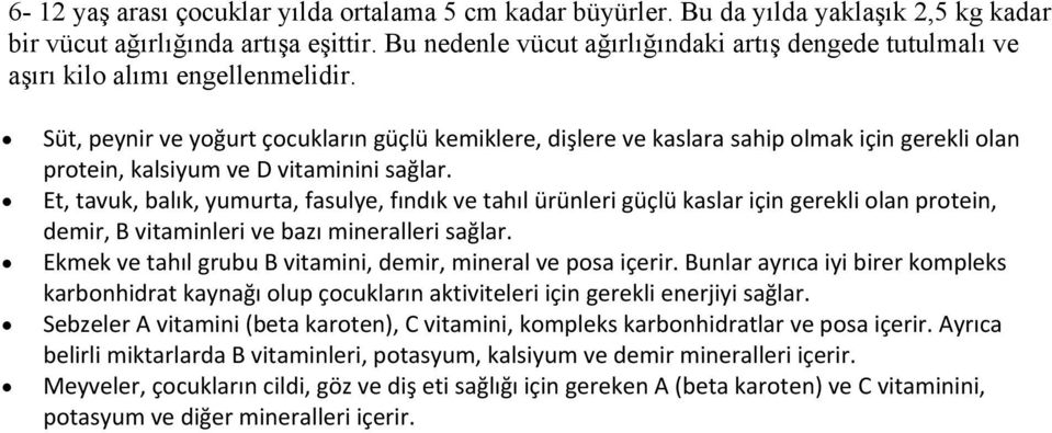 Süt, peynir ve yoğurt çocukların güçlü kemiklere, dişlere ve kaslara sahip olmak için gerekli olan protein, kalsiyum ve D vitaminini sağlar.