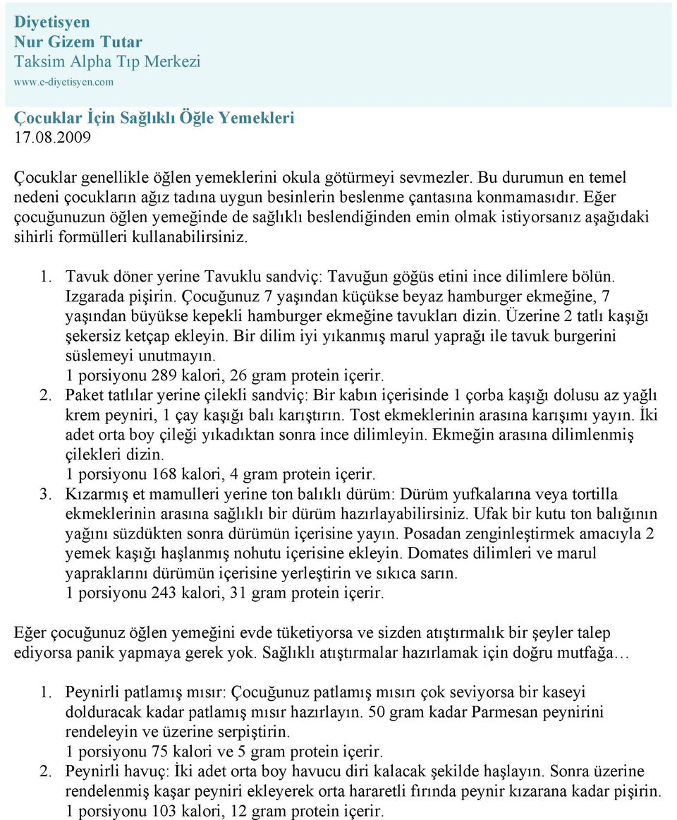 Eğer çocuğunuzun öğlen yemeğinde de sağlıklı beslendiğinden emin olmak istiyorsanız aşağıdaki sihirli formülleri kullanabilirsiniz. 1.