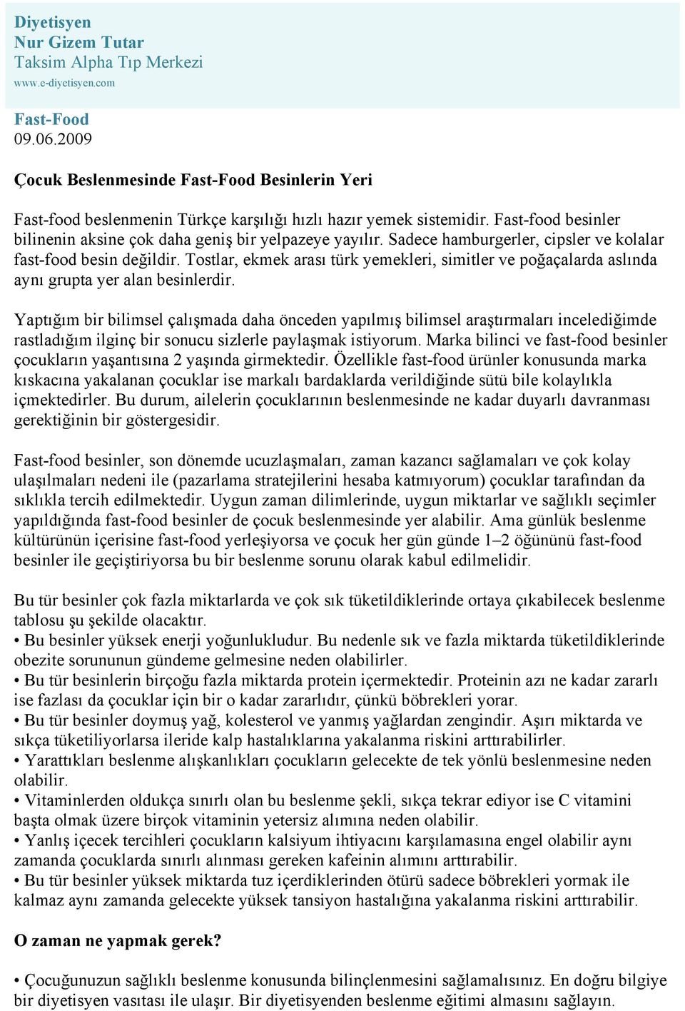 Sadece hamburgerler, cipsler ve kolalar fast-food besin değildir. Tostlar, ekmek arası türk yemekleri, simitler ve poğaçalarda aslında aynı grupta yer alan besinlerdir.