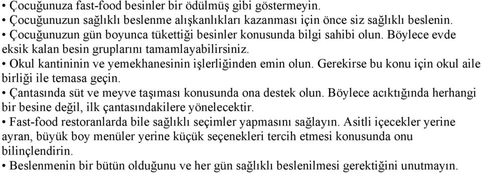 Gerekirse bu konu için okul aile birliği ile temasa geçin. Çantasında süt ve meyve taşıması konusunda ona destek olun. Böylece acıktığında herhangi bir besine değil, ilk çantasındakilere yönelecektir.