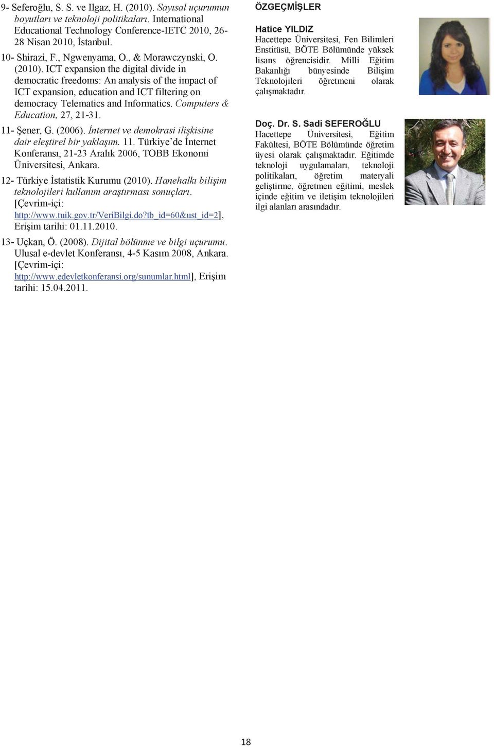 ICT expansion the digital divide in democratic freedoms: An analysis of the impact of ICT expansion, education and ICT filtering on democracy Telematics and Informatics.