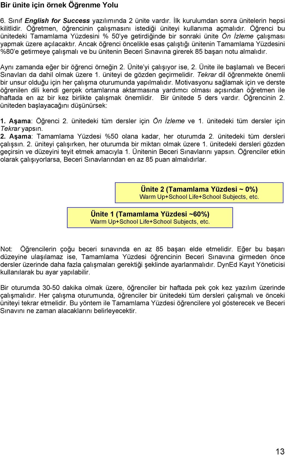 Ancak öğrenci öncelikle esas çalıştığı ünitenin Tamamlama Yüzdesini %80 e getirmeye çalışmalı ve bu ünitenin Beceri Sınavına girerek 85 başarı notu almalıdır. Aynı zamanda eğer bir öğrenci örneğin 2.