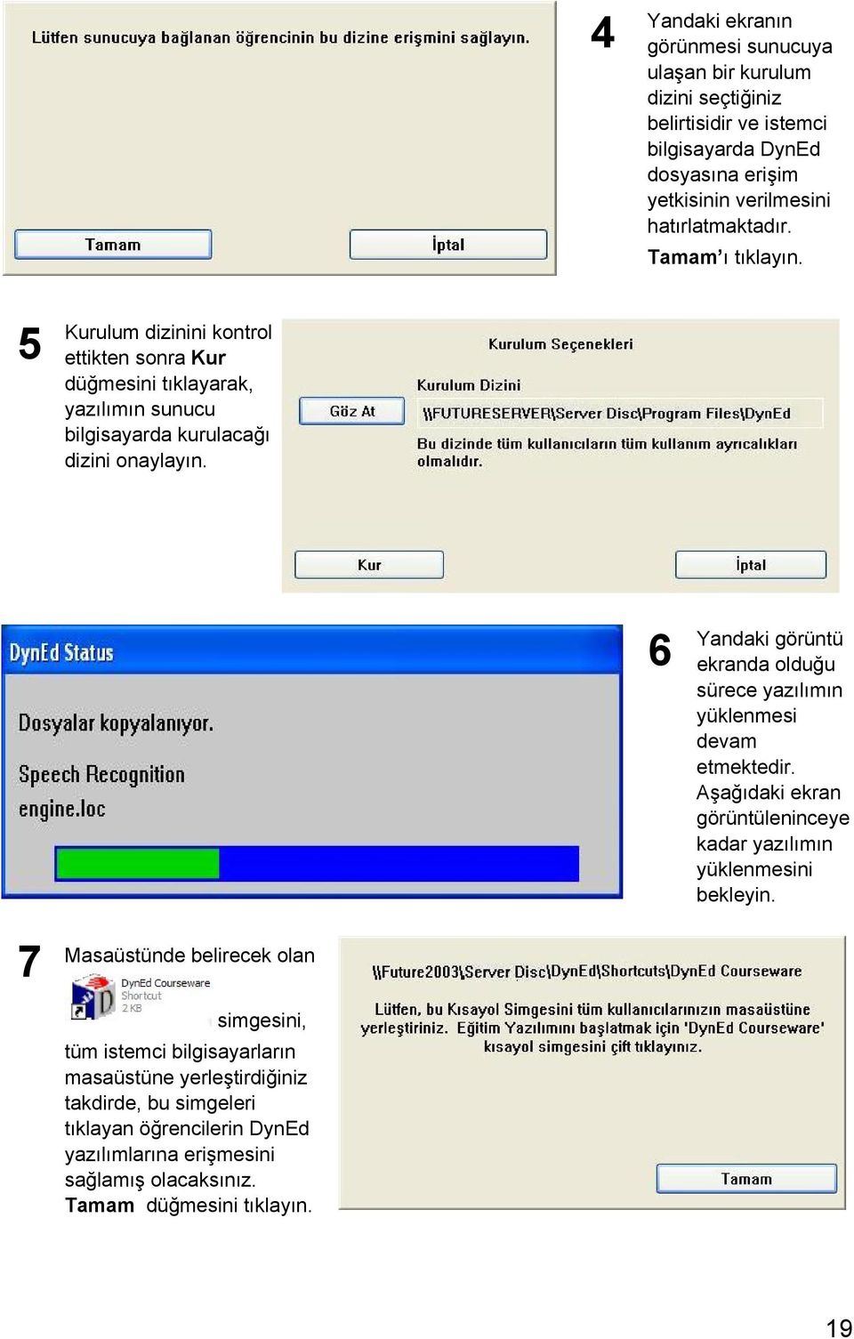 6 Yandaki görüntü ekranda olduğu sürece yazılımın yüklenmesi devam etmektedir. Aşağıdaki ekran görüntüleninceye kadar yazılımın yüklenmesini bekleyin.