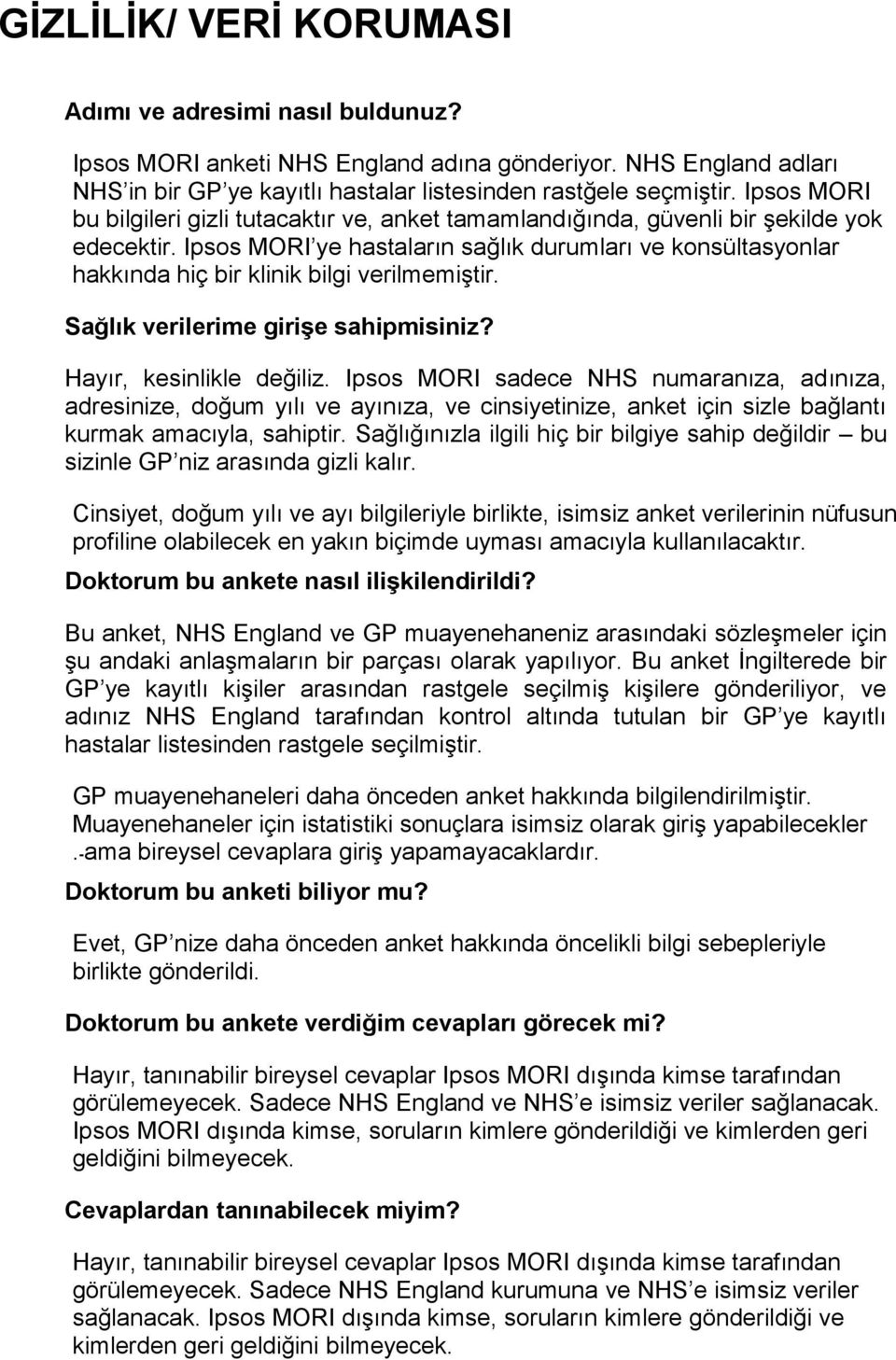 Ipsos MORI ye hastaların sağlık durumları ve konsültasyonlar hakkında hiç bir klinik bilgi verilmemiştir. 083 Sağlık verilerime girişe sahipmisiniz? Hayır, kesinlikle değiliz.