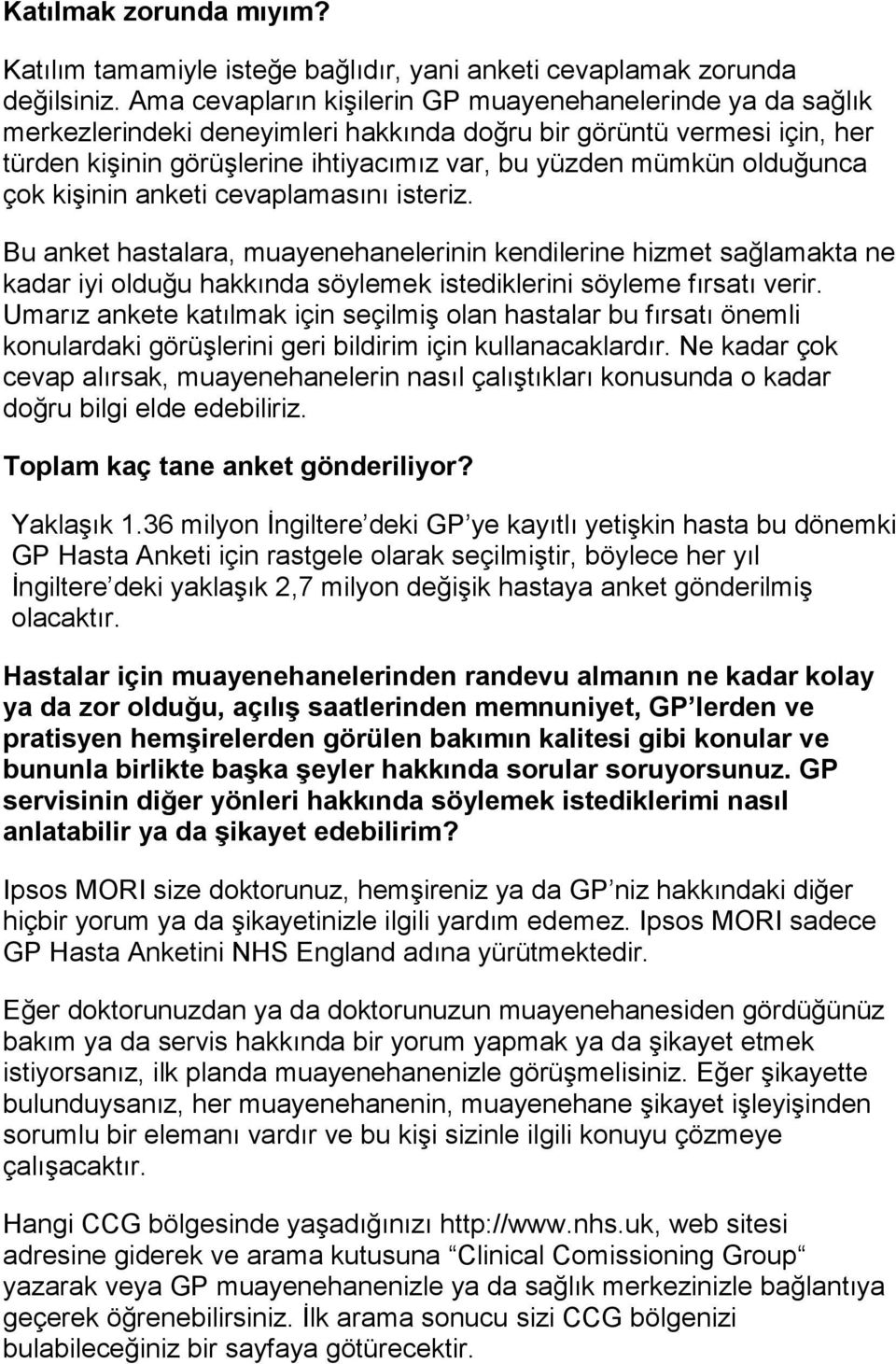 olduğunca çok kişinin anketi cevaplamasını isteriz. Bu anket hastalara, muayenehanelerinin kendilerine hizmet sağlamakta ne kadar iyi olduğu hakkında söylemek istediklerini söyleme fırsatı verir.