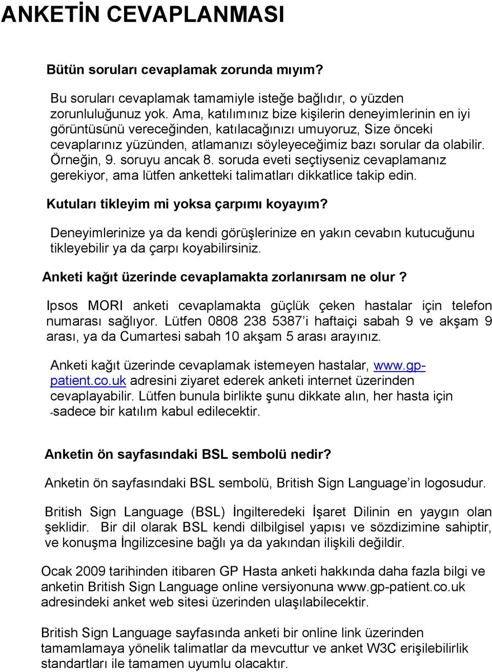 Örneğin, 9. soruyu ancak 8. soruda eveti seçtiyseniz cevaplamanız gerekiyor, ama lütfen anketteki talimatları dikkatlice takip edin. 028 Kutuları tikleyim mi yoksa çarpımı koyayım?