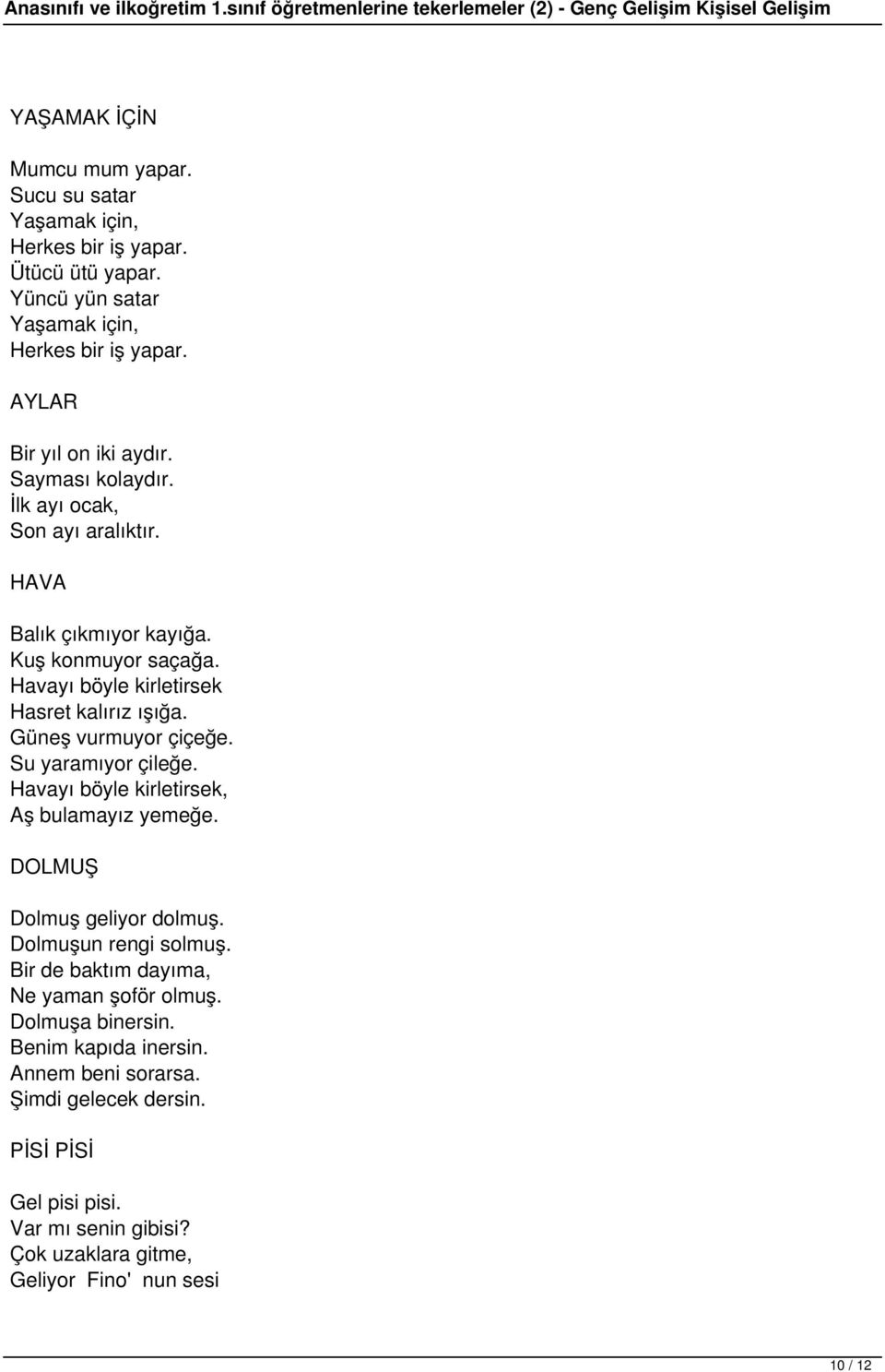 Havayı böyle kirletirsek Hasret kalırız ışığa. Güneş vurmuyor çiçeğe. Su yaramıyor çileğe. Havayı böyle kirletirsek, Aş bulamayız yemeğe. DOLMUŞ Dolmuş geliyor dolmuş.