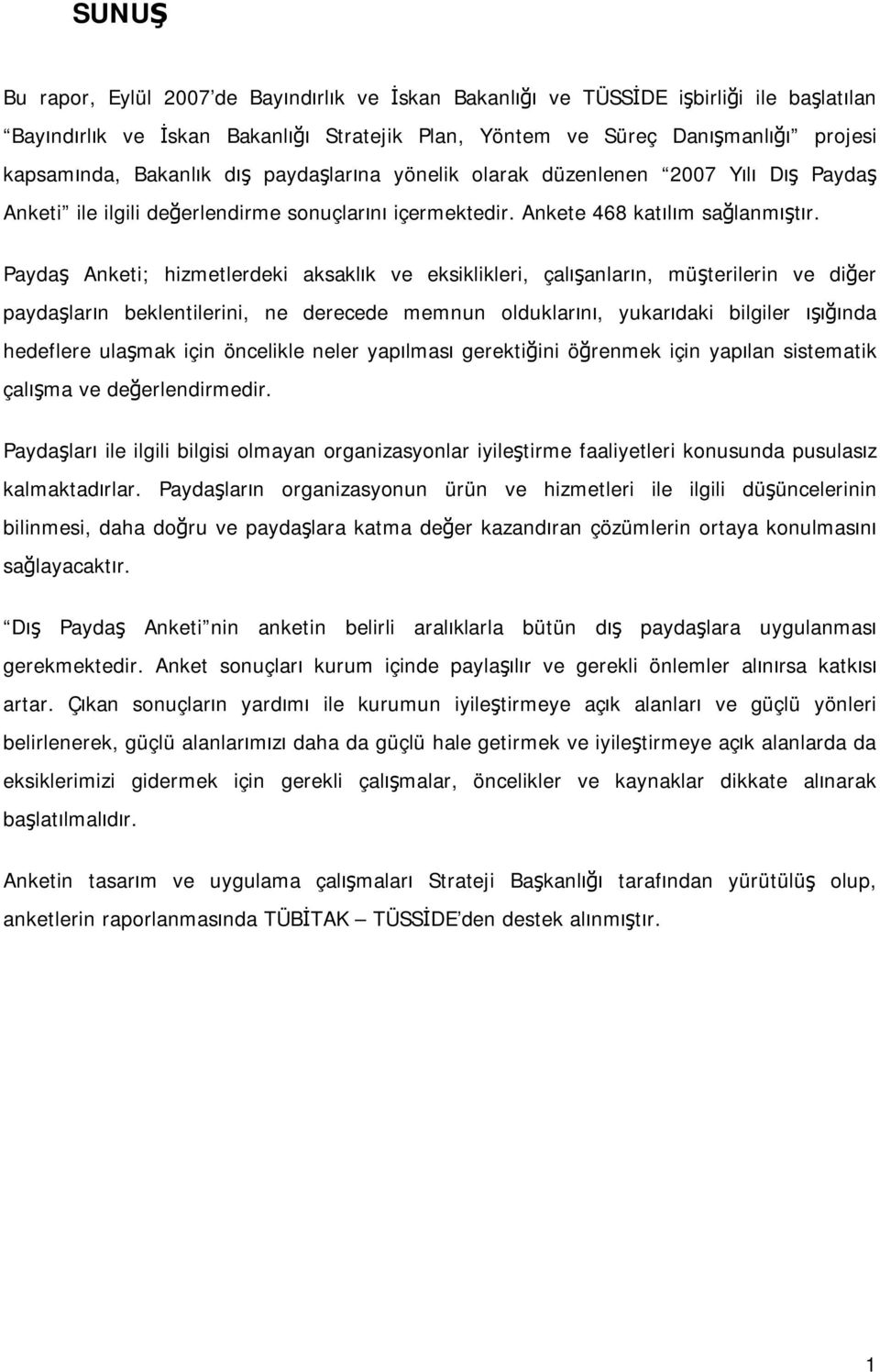 Paydaş Anketi; hizmetlerdeki aksaklık ve eksiklikleri, çalışanların, müşterilerin ve diğer paydaşların beklentilerini, ne derecede memnun olduklarını, yukarıdaki bilgiler ışığında hedeflere ulaşmak