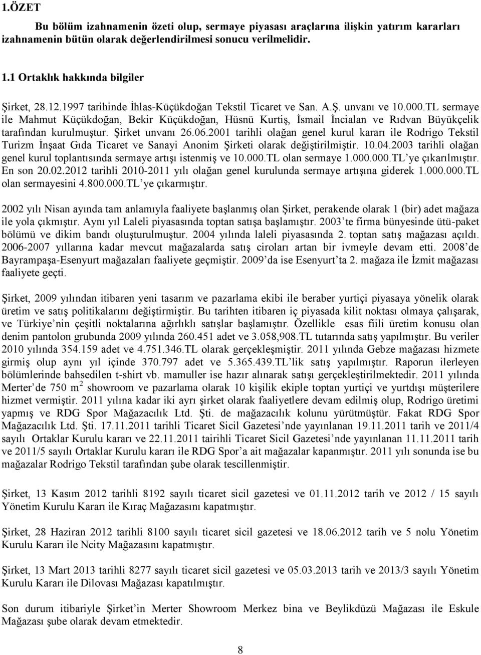 TL sermaye ile Mahmut Küçükdoğan, Bekir Küçükdoğan, Hüsnü Kurtiş, İsmail İncialan ve Rıdvan Büyükçelik tarafından kurulmuştur. Şirket unvanı 26.06.