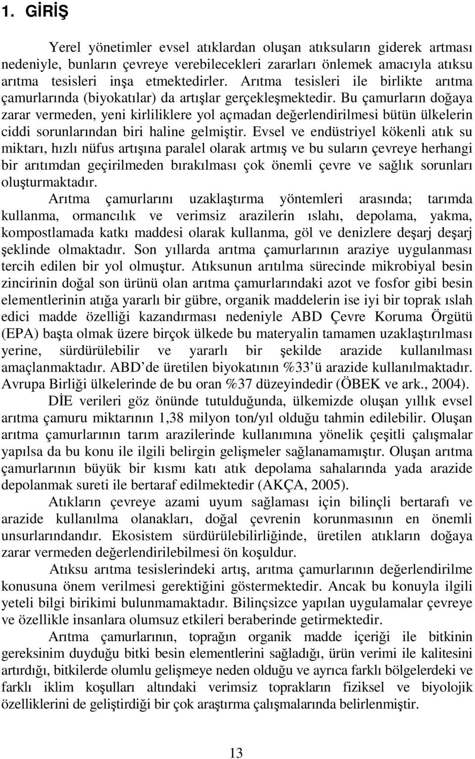 Bu çamurların doğaya zarar vermeden, yeni kirliliklere yol açmadan değerlendirilmesi bütün ülkelerin ciddi sorunlarından biri haline gelmiştir.