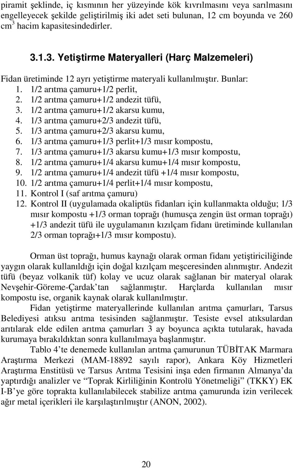 1/2 arıtma çamuru+1/2 andezit tüfü, 3. 1/2 arıtma çamuru+1/2 akarsu kumu, 4. 1/3 arıtma çamuru+2/3 andezit tüfü, 5. 1/3 arıtma çamuru+2/3 akarsu kumu, 6.