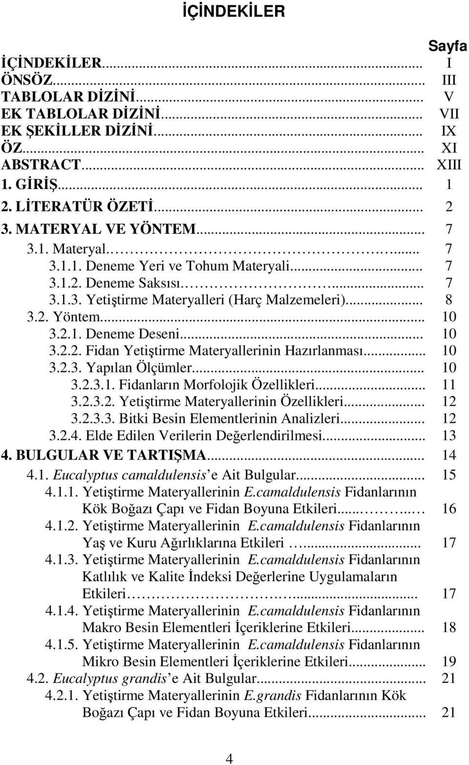 .. 10 3.2.2. Fidan Yetiştirme Materyallerinin Hazırlanması... 10 3.2.3. Yapılan Ölçümler... 10 3.2.3.1. Fidanların Morfolojik Özellikleri... 11 3.2.3.2. Yetiştirme Materyallerinin Özellikleri... 12 3.