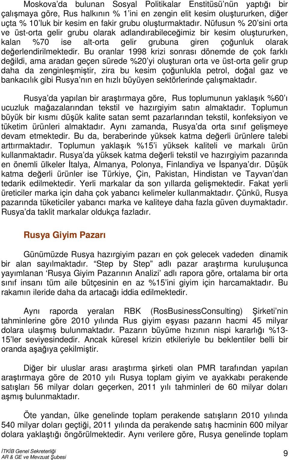 Bu oranlar 1998 krizi sonrası dönemde de çok farklı değildi, ama aradan geçen sürede %20 yi oluşturan orta ve üst-orta gelir grup daha da zenginleşmiştir, zira bu kesim çoğunlukla petrol, doğal gaz