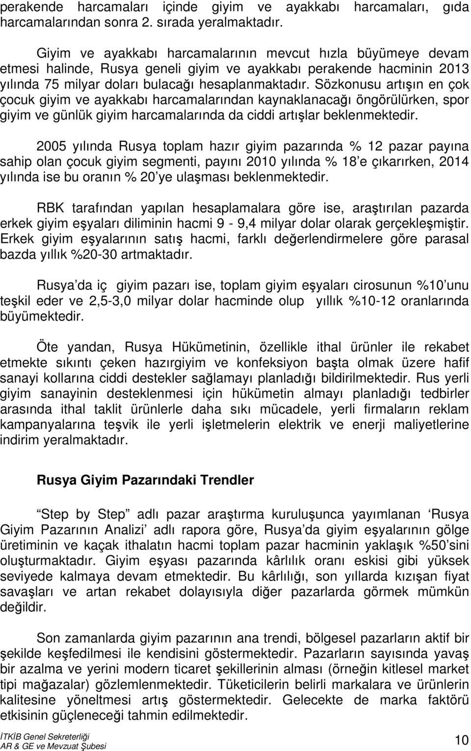 Sözkonusu artışın en çok çocuk giyim ve ayakkabı harcamalarından kaynaklanacağı öngörülürken, spor giyim ve günlük giyim harcamalarında da ciddi artışlar beklenmektedir.