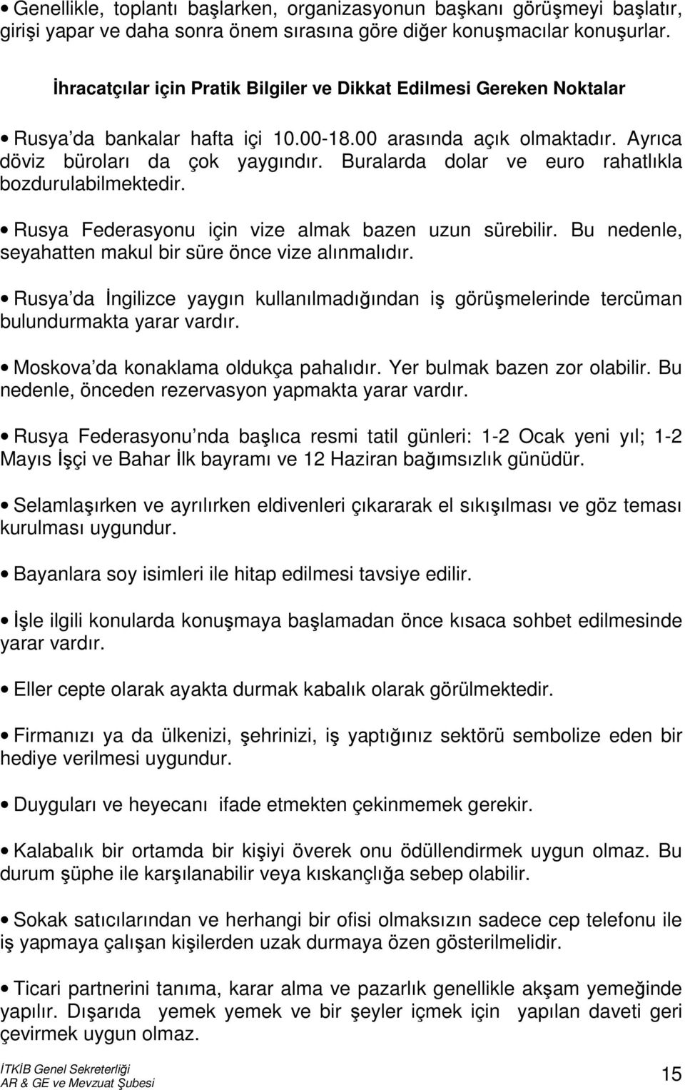 Buralarda dolar ve euro rahatlıkla bozdurulabilmektedir. Rusya Federasyonu için vize almak bazen uzun sürebilir. Bu nedenle, seyahatten makul bir süre önce vize alınmalıdır.