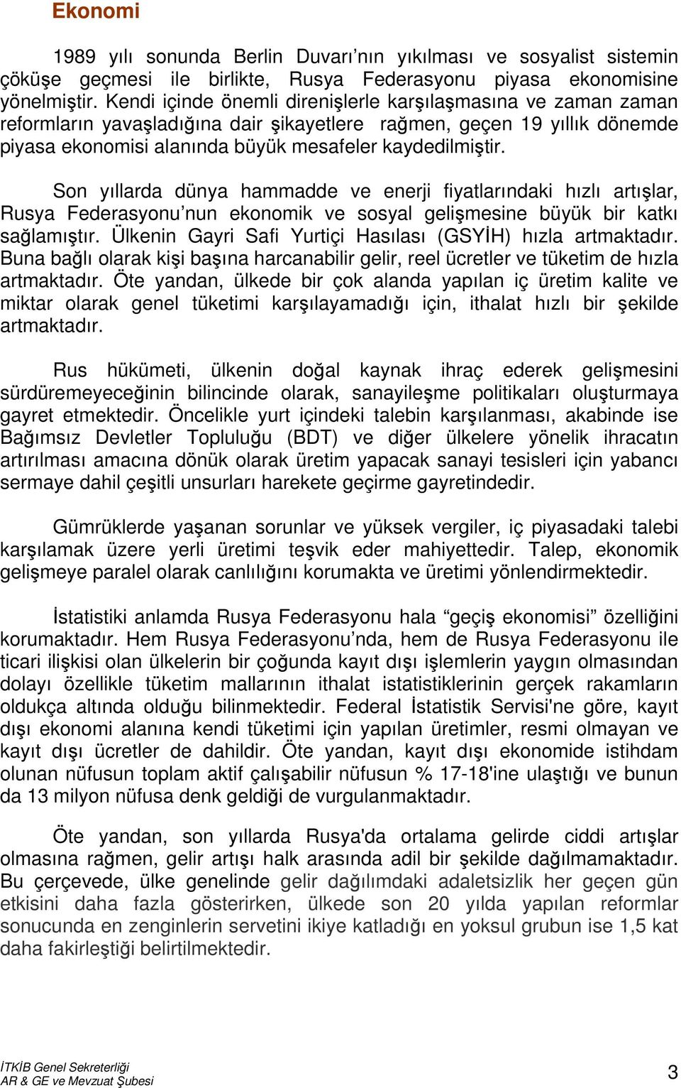 Son yıllarda dünya hammadde ve enerji fiyatlarındaki hızlı artışlar, Rusya Federasyonu nun ekonomik ve sosyal gelişmesine büyük bir katkı sağlamıştır.