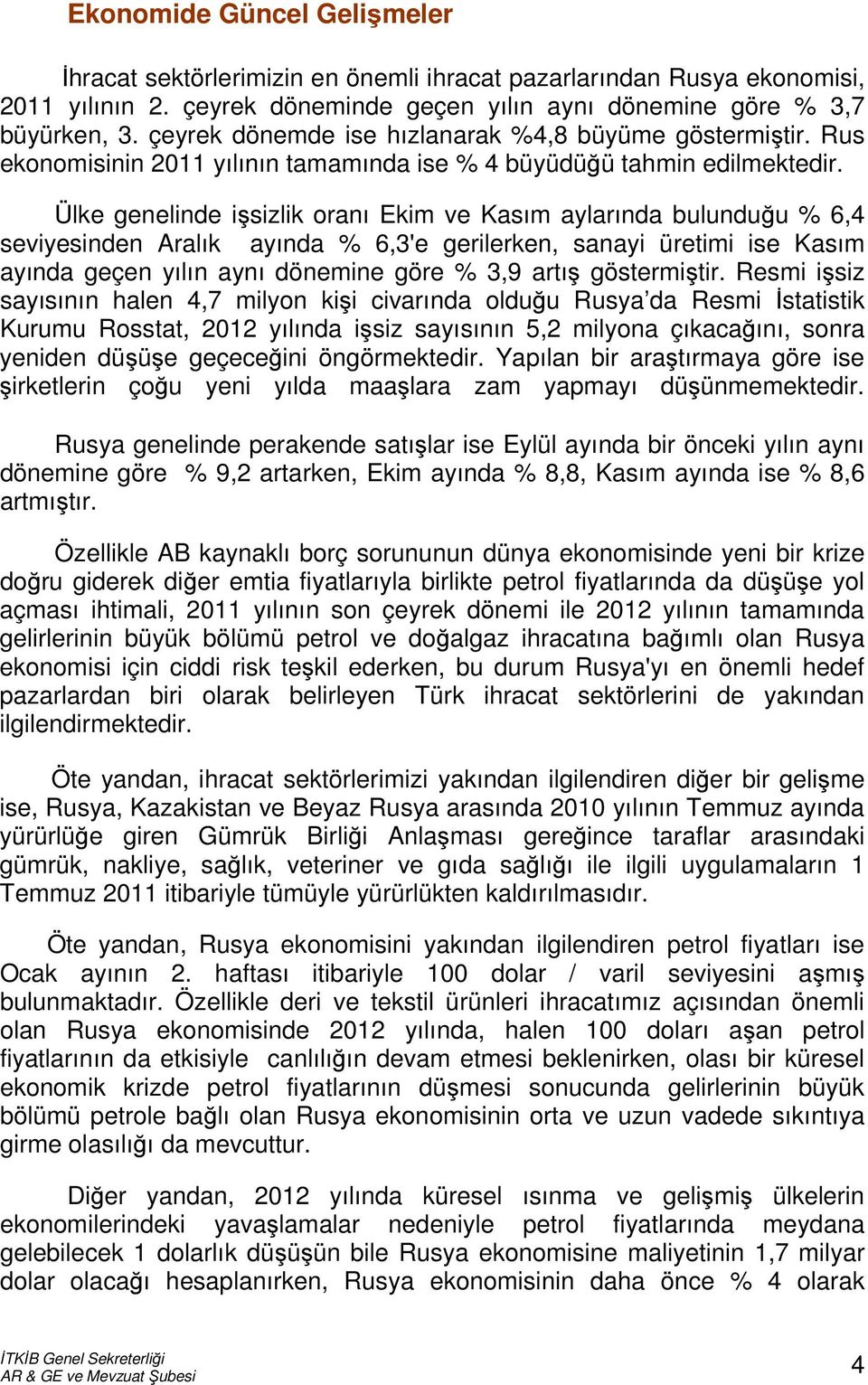 Ülke genelinde işsizlik oranı Ekim ve Kasım aylarında bulunduğu % 6,4 seviyesinden Aralık ayında % 6,3'e gerilerken, sanayi üretimi ise Kasım ayında geçen yılın aynı dönemine göre % 3,9 artış