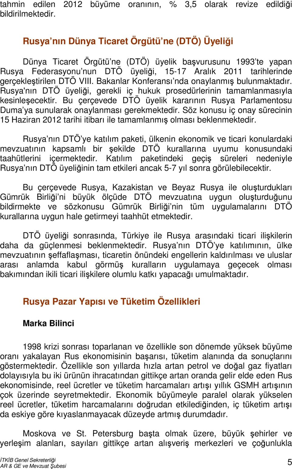 VIII. Bakanlar Konferansı nda onaylanmış bulunmaktadır. Rusya'nın DTÖ üyeliği, gerekli iç hukuk prosedürlerinin tamamlanmasıyla kesinleşecektir.