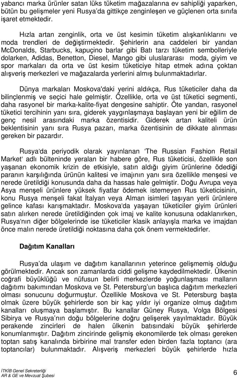 Şehirlerin ana caddeleri bir yandan McDonalds, Starbucks, kapuçino barlar gibi Batı tarzı tüketim sembolleriyle dolarken, Adidas, Benetton, Diesel, Mango gibi uluslararası moda, giyim ve spor