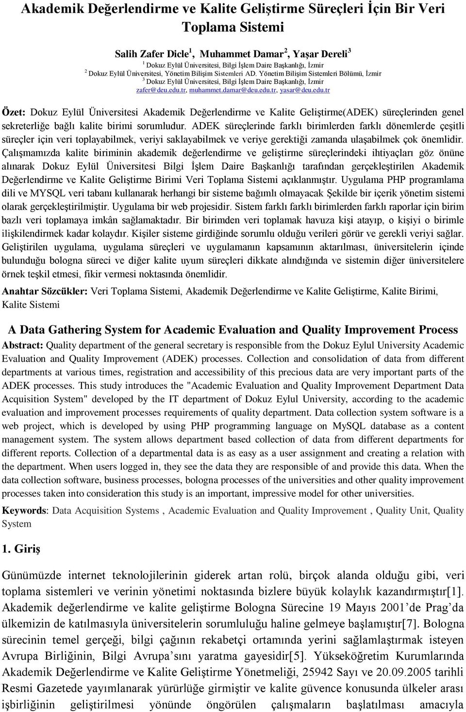 damar@deu.edu.tr, yasar@deu.edu.tr Özet: Dokuz Eylül Üniversitesi Akademik Değerlendirme ve Kalite Geliştirme(ADEK) süreçlerinden genel sekreterliğe bağlı kalite birimi sorumludur.