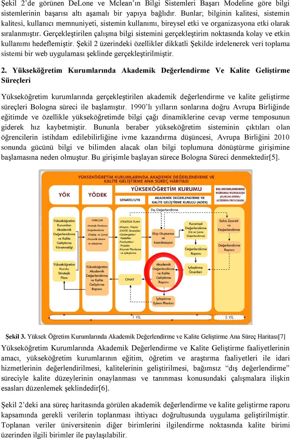 Gerçekleştirilen çalışma bilgi sistemini gerçekleştirim noktasında kolay ve etkin kullanımı hedeflemiştir.