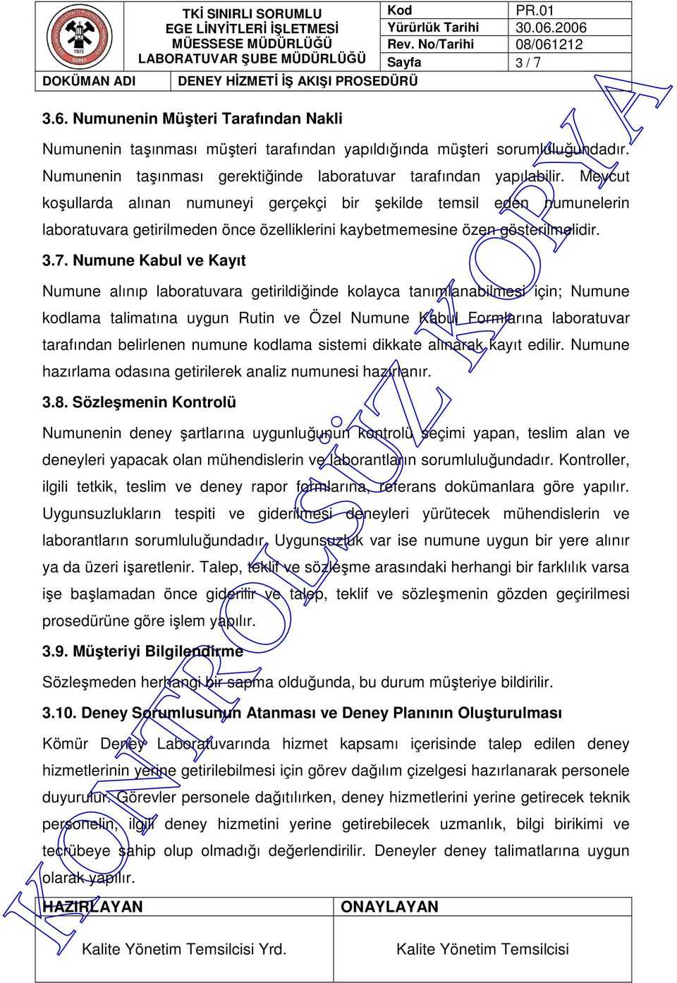 Numune Kabul ve Kayıt Numune alınıp laboratuvara getirildiğinde kolayca tanımlanabilmesi için; Numune kodlama talimatına uygun Rutin ve Özel Numune Kabul Formlarına laboratuvar tarafından belirlenen