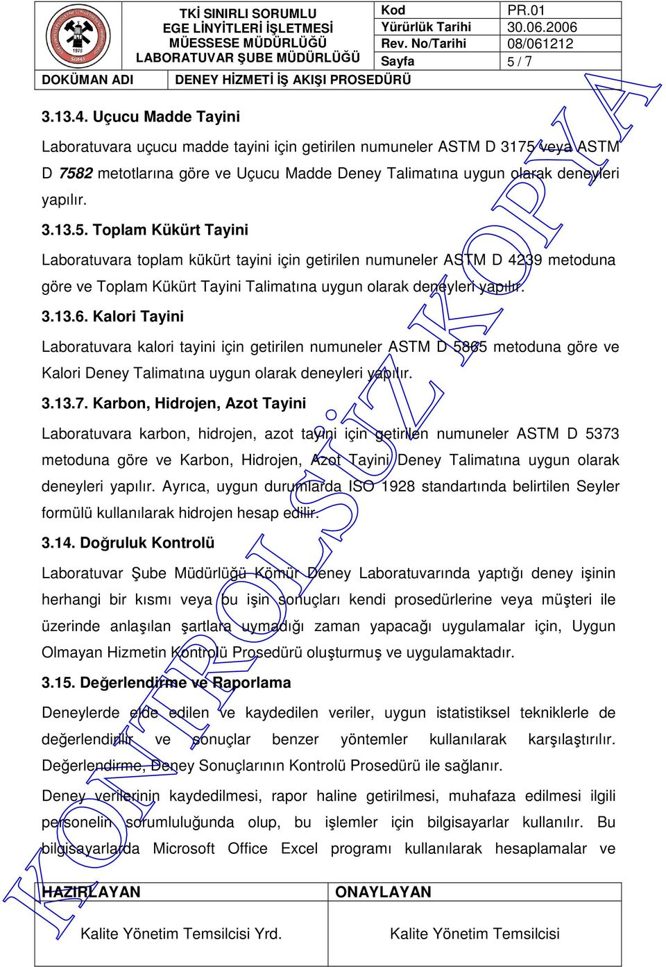 5. Toplam Kükürt Tayini Laboratuvara toplam kükürt tayini için getirilen numuneler ASTM D 4239 metoduna göre ve Toplam Kükürt Tayini Talimatına uygun olarak deneyleri yapılır. 3.13.6.