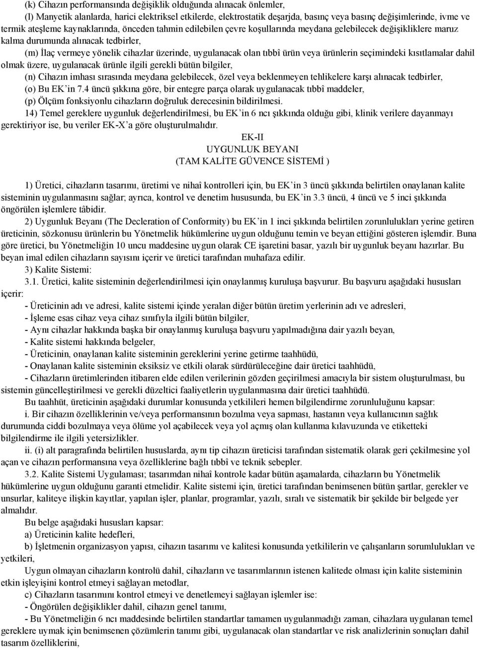 uygulanacak olan tıbbî ürün veya ürünlerin seçimindeki kısıtlamalar dahil olmak üzere, uygulanacak ürünle ilgili gerekli bütün bilgiler, (n) Cihazın imhası sırasında meydana gelebilecek, özel veya