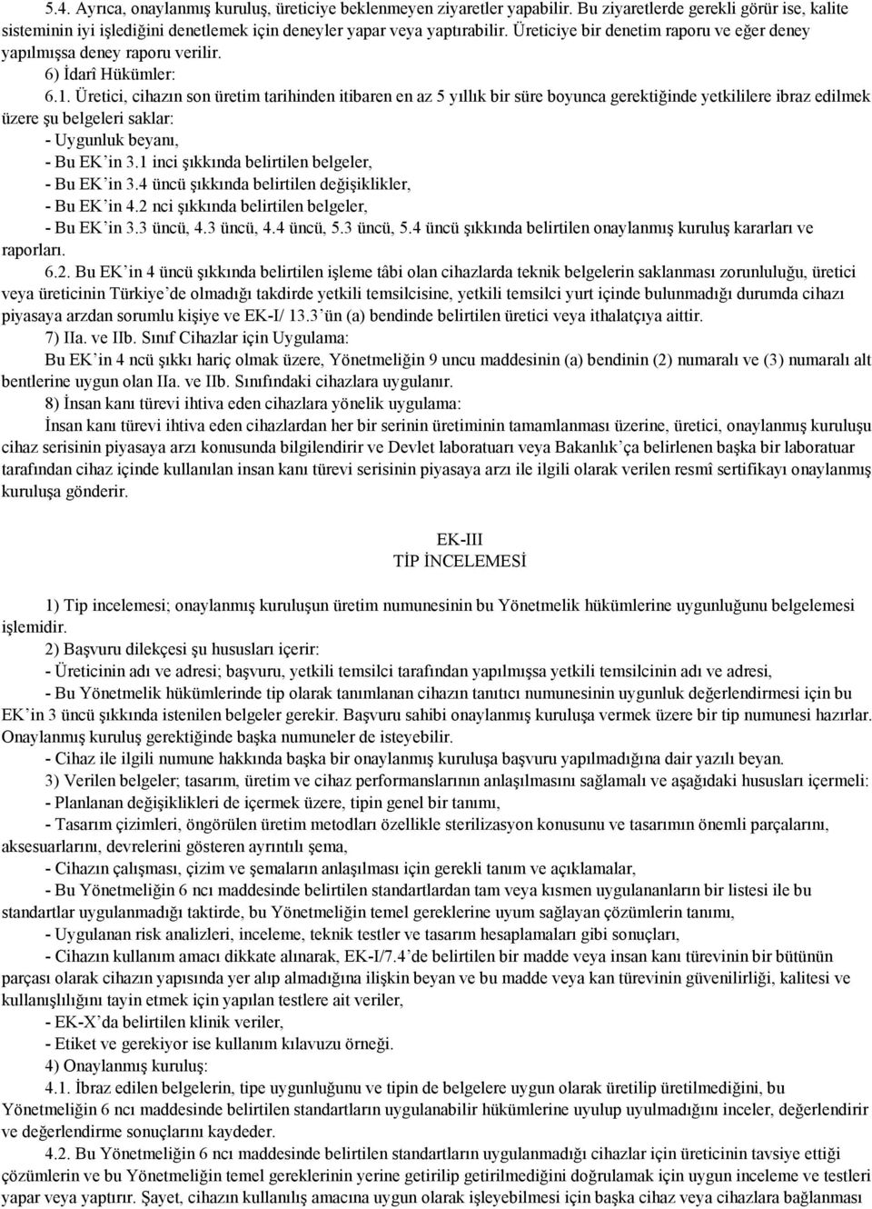 Üretici, cihazın son üretim tarihinden itibaren en az 5 yıllık bir süre boyunca gerektiğinde yetkililere ibraz edilmek üzere şu belgeleri saklar: - Uygunluk beyanı, - Bu EK in 3.