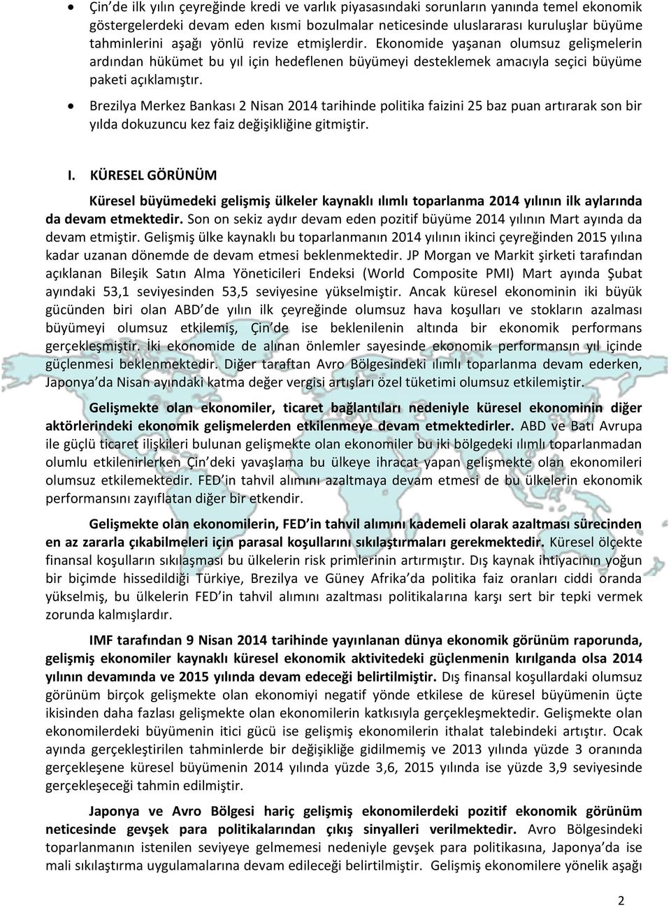 Brezilya Merkez Bankası 2 Nisan 2014 tarihinde politika faizini 25 baz puan artırarak son bir yılda dokuzuncu kez faiz değişikliğine gitmiştir. I.